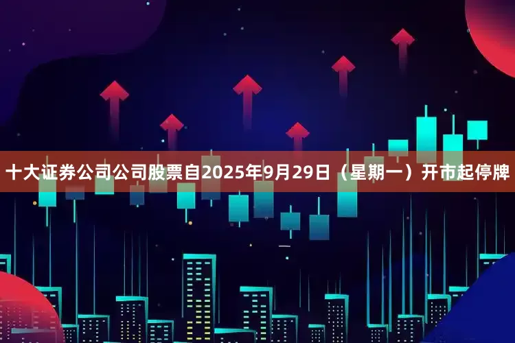 十大证券公司公司股票自2025年9月29日（星期一）开市起停牌